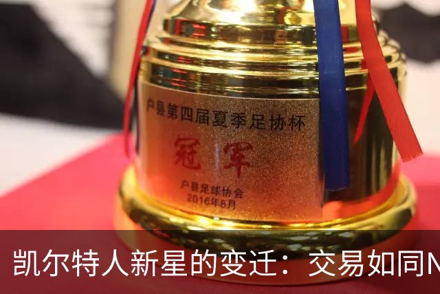 凯尔特人新星的变迁：交易如同NBA的调兵遣将